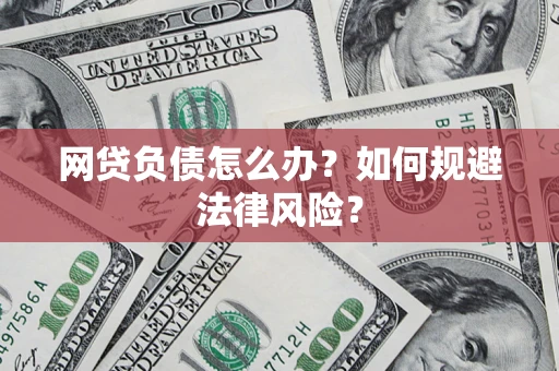 武汉网贷负债怎么办？如何规避法律风险？