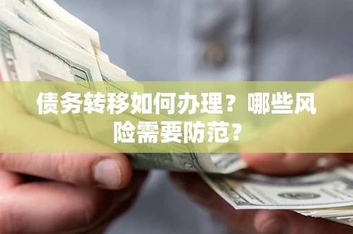 武汉债务转移如何办理？哪些风险需要防范？