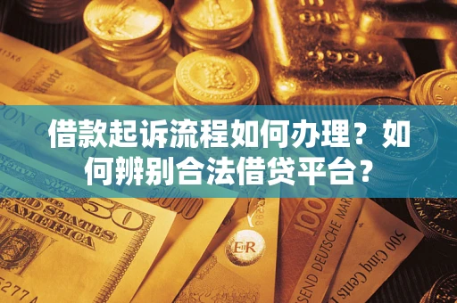 武汉借款起诉流程如何办理？如何辨别合法借贷平台？