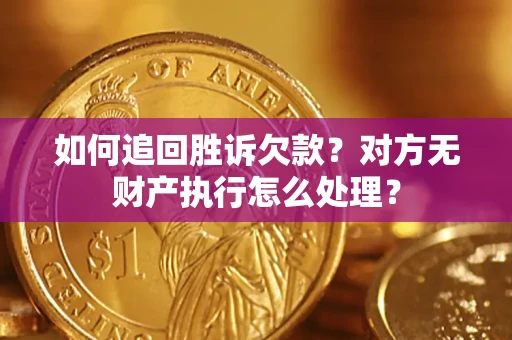 武汉如何追回胜诉欠款？对方无财产执行怎么处理？