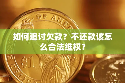 武汉如何追讨欠款？不还款该怎么合法维权？