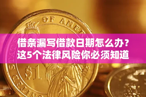 武汉借条漏写借款日期怎么办？这5个法律风险你必须知道