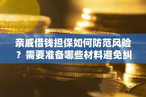 武汉亲戚借钱担保如何防范风险？需要准备哪些材料避免纠纷？