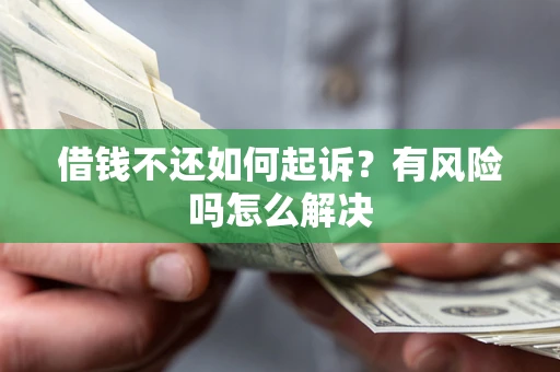 武汉借钱不还如何起诉？有风险吗怎么解决