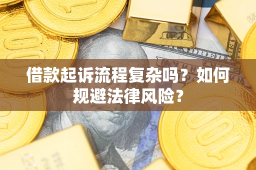 武汉借款起诉流程复杂吗？如何规避法律风险？