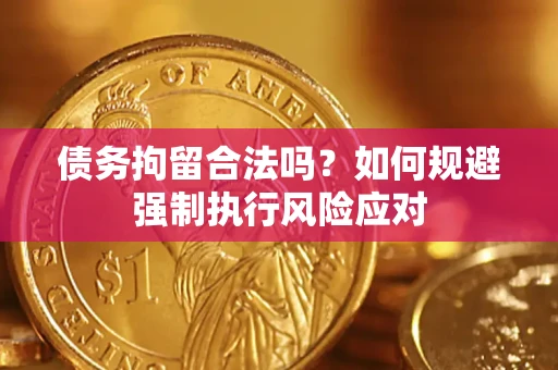 武汉债务拘留合法吗？如何规避强制执行风险应对