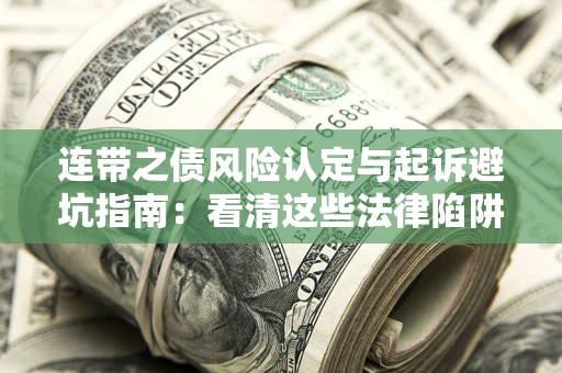 武汉连带之债风险认定与起诉避坑指南：看清这些法律陷阱，避免无辜背债