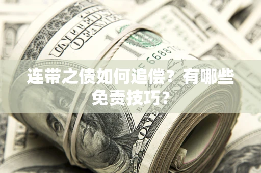 武汉连带之债如何追偿？有哪些免责技巧？