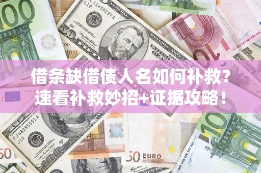 武汉借条缺借债人名如何补救？速看补救妙招+证据攻略！