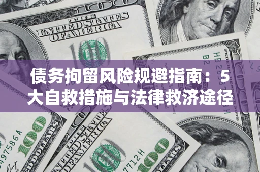 武汉债务拘留风险规避指南：5大自救措施与法律救济途径