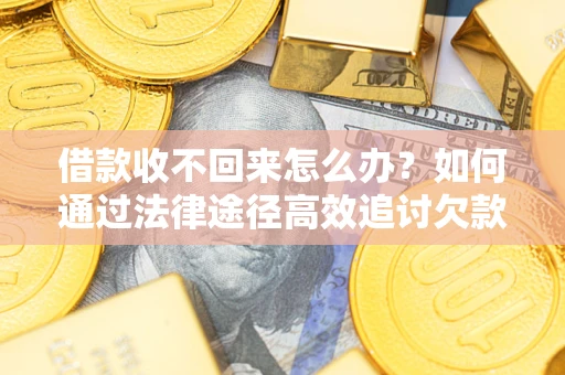 武汉借款收不回来怎么办?如何通过法律途径高效追讨欠款? 武汉借款收不回来怎么办?如何通过法律途径高效追讨欠款?