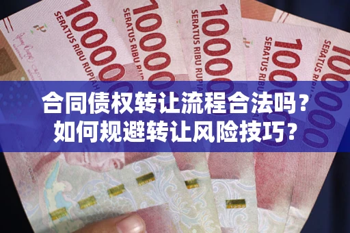 武汉合同债权转让流程合法吗？如何规避转让风险技巧？