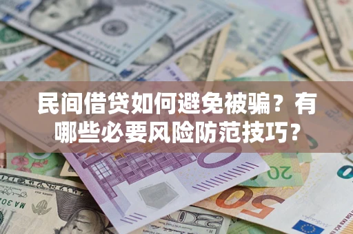 武汉民间借贷如何避免被骗？有哪些必要风险防范技巧？