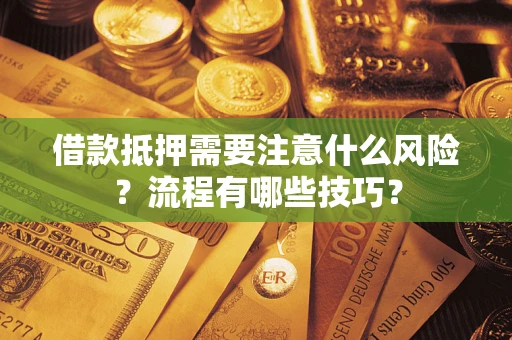 武汉借款抵押需要注意什么风险？流程有哪些技巧？