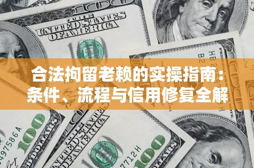 武汉合法拘留老赖的实操指南:条件、流程与信用修复全解析 武汉合法拘留老赖的实操指南:条件、流程与信用修复全解析