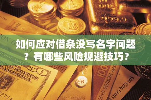 武汉如何应对借条没写名字问题？有哪些风险规避技巧？