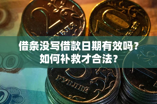 武汉借条没写借款日期有效吗？如何补救才合法？