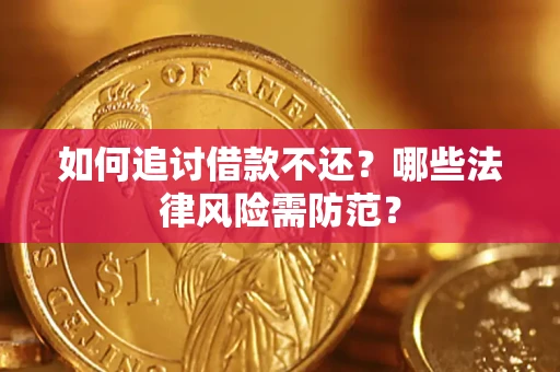 武汉如何追讨借款不还？哪些法律风险需防范？